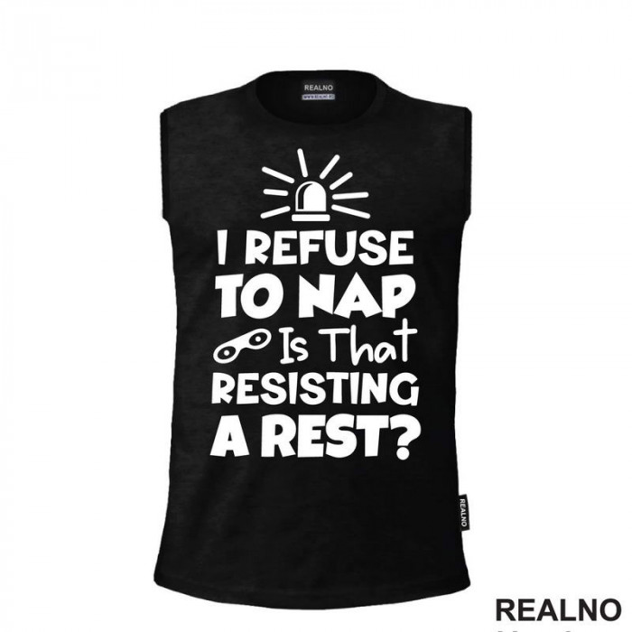 If I Refuse To Nap Is That Resisting A Rest - Humor - Majica