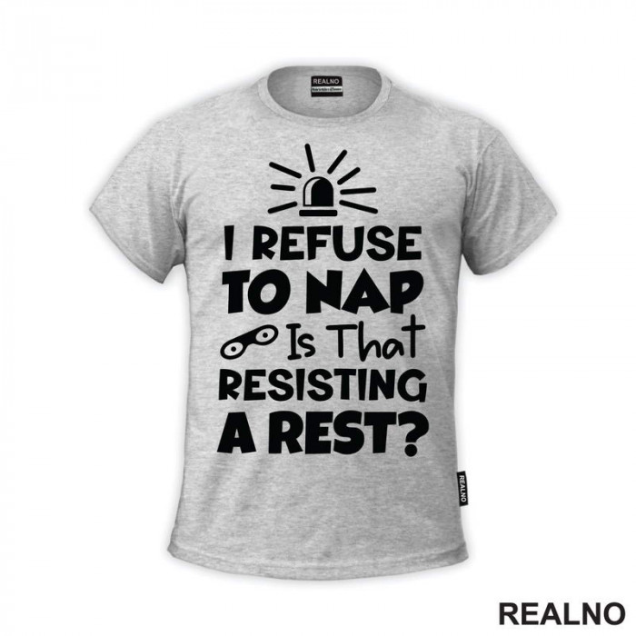 If I Refuse To Nap Is That Resisting A Rest - Humor - Majica