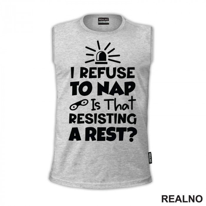 If I Refuse To Nap Is That Resisting A Rest - Humor - Majica