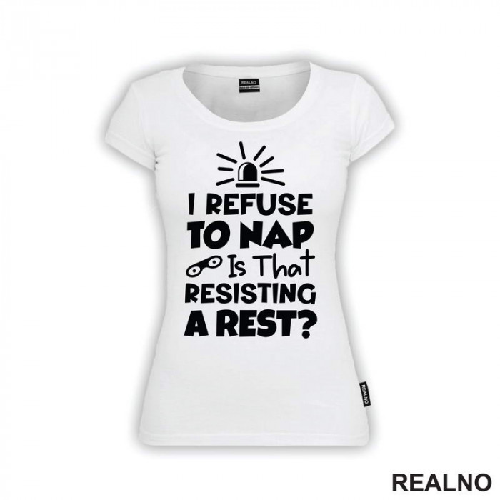 If I Refuse To Nap Is That Resisting A Rest - Humor - Majica