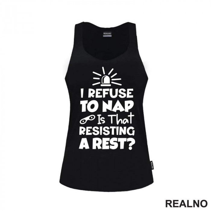 If I Refuse To Nap Is That Resisting A Rest - Humor - Majica