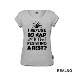 If I Refuse To Nap Is That Resisting A Rest - Humor - Majica