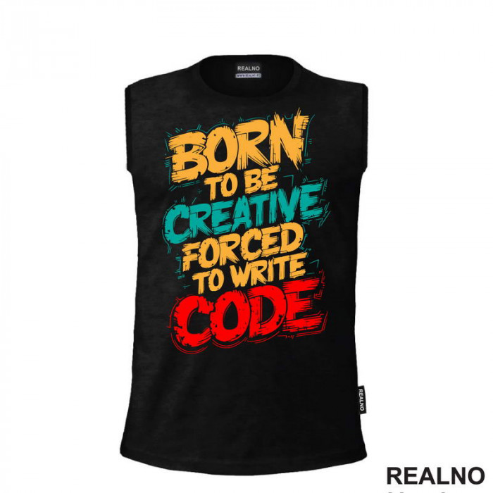 Born To Be Creative, Forced To Write Code - Geek - Majica