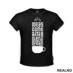 Ideas Come After Coffee - Kafa - Majica