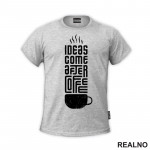 Ideas Come After Coffee - Kafa - Majica