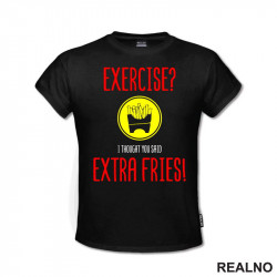 Exercise I Thought You Said Extra Fries - Food - Hrana - Majica