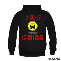 Exercise I Thought You Said Extra Fries - Food - Hrana - Duks Exercise I Thought You Said Extra Fries - Food - Hrana - Duks