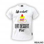 Life Is Short, Eat Dessert First - Food - Hrana - Majica Life Is Short, Eat Dessert First - Food - Hrana - Majica