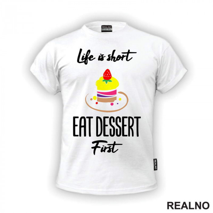 Life Is Short, Eat Dessert First - Food - Hrana - Majica Life Is Short, Eat Dessert First - Food - Hrana - Majica