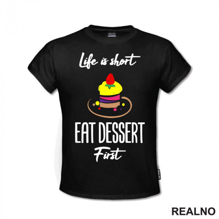 Life Is Short, Eat Dessert First - Food - Hrana - Majica Life Is Short, Eat Dessert First - Food - Hrana - Majica