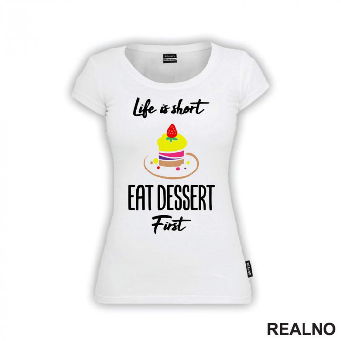 Life Is Short, Eat Dessert First - Food - Hrana - Majica Life Is Short, Eat Dessert First - Food - Hrana - Majica