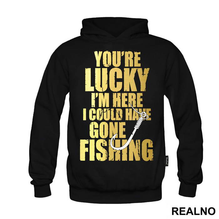 You're Lucky I'm Here I Could Have Gone Fishing - Pecanje - Duks