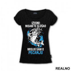 Izvini Nisam Te Slušao Mislio Sam O Pecanju - Pecanje - Fishing - Majica