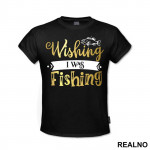 Wishing I Was Fishing - Pecanje - Majica