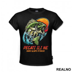 Pecati Ili Ne Kako Glupo Pitanje - Pecanje - Fishing - Majica