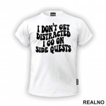 I Don't Get Distracted I Go On Side Quests - Humor - Majica I Don't Get Distracted I Go On Side Quests - Humor - Majica