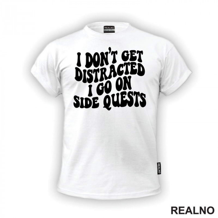 I Don't Get Distracted I Go On Side Quests - Humor - Majica I Don't Get Distracted I Go On Side Quests - Humor - Majica