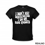 I Don't Get Distracted I Go On Side Quests - Humor - Majica I Don't Get Distracted I Go On Side Quests - Humor - Majica