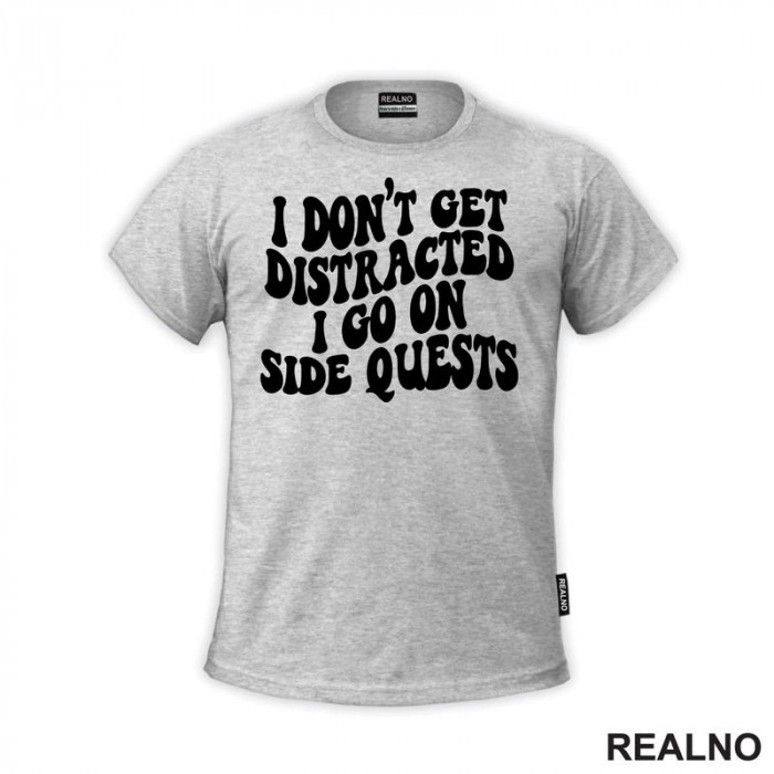 I Don't Get Distracted I Go On Side Quests - Humor - Majica I Don't Get Distracted I Go On Side Quests - Humor - Majica
