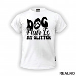 Dog Hair Is My Glitter - Psi - Majica