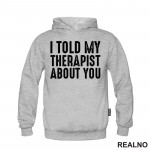 I Told My Therapist About You - Black - Humor - Duks I Told My Therapist About You - Black - Humor - Duks