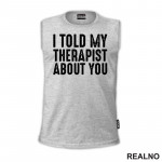 I Told My Therapist About You - Black - Humor - Majica I Told My Therapist About You - Black - Humor - Majica
