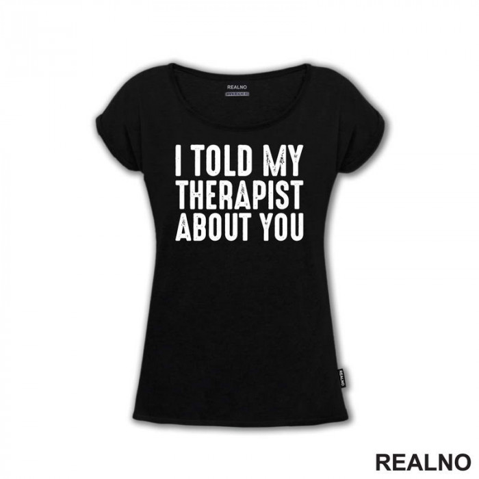 I Told My Therapist About You - Black - Humor - Majica I Told My Therapist About You - Black - Humor - Majica