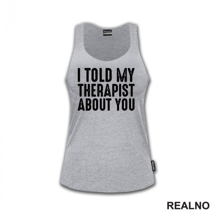 I Told My Therapist About You - Black - Humor - Majica I Told My Therapist About You - Black - Humor - Majica