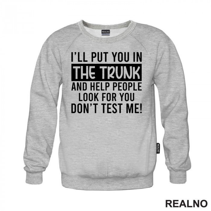 I'll Put You In The Trunk And Help People Look For You - Humor - Duks I'll Put You In The Trunk And Help People Look For You - Humor - Duks