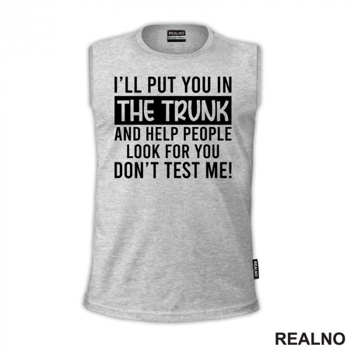 I'll Put You In The Trunk And Help People Look For You - Humor - Majica I'll Put You In The Trunk And Help People Look For You - Humor - Majica