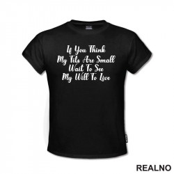 If You Think My Tits Are Small Wait To See My Will To Live - Humor - Majica If You Think My Tits Are Small Wait To See My Will To Live - Humor - Majica