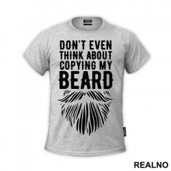 Don't Even Think About Copying My Beard - Brada - Majica