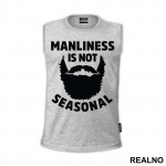 Manliness Is Not Seasonal - Brada - Beard - Majica