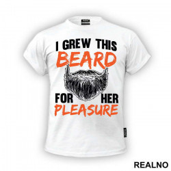 I Grew This Beard For Her Pleasure - Brada - Majica