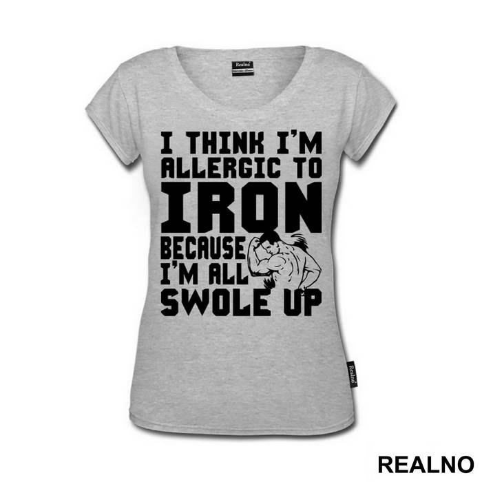 I Think I'm Allergic To Iron Because I'm Getting Swole Up - Trening - Majica