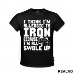 I Think I'm Allergic To Iron Because I'm Getting Swole Up - Trening - Majica
