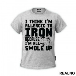 I Think I'm Allergic To Iron Because I'm Getting Swole Up - Trening - Majica I Think I'm Allergic To Iron Because I'm Getting Swole Up - Trening - Majica