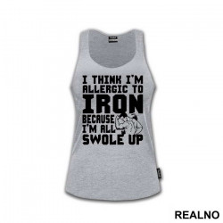 I Think I'm Allergic To Iron Because I'm Getting Swole Up - Trening - Majica I Think I'm Allergic To Iron Because I'm Getting Swole Up - Trening - Majica