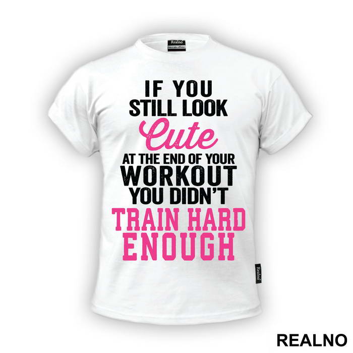 If You Still Look Cute At The End Of Your Workout, You Didn't Train Hard Enough - Trening - Majica