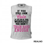 If You Still Look Cute At The End Of Your Workout, You Didn't Train Hard Enough - Trening - Majica