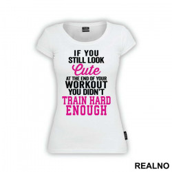 If You Still Look Cute At The End Of Your Workout, You Didn't Train Hard Enough - Trening - Majica If You Still Look Cute At The End Of Your Workout, You Didn't Train Hard Enough - Trening - Majica