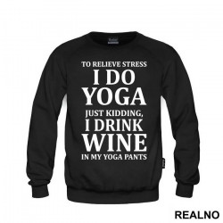 To Relieve Stress I Do Yoga. Just Kidding, I Drink Wine In My Yoga Pants - Trening - Duks To Relieve Stress I Do Yoga. Just Kidding, I Drink Wine In My Yoga Pants - Trening - Duks