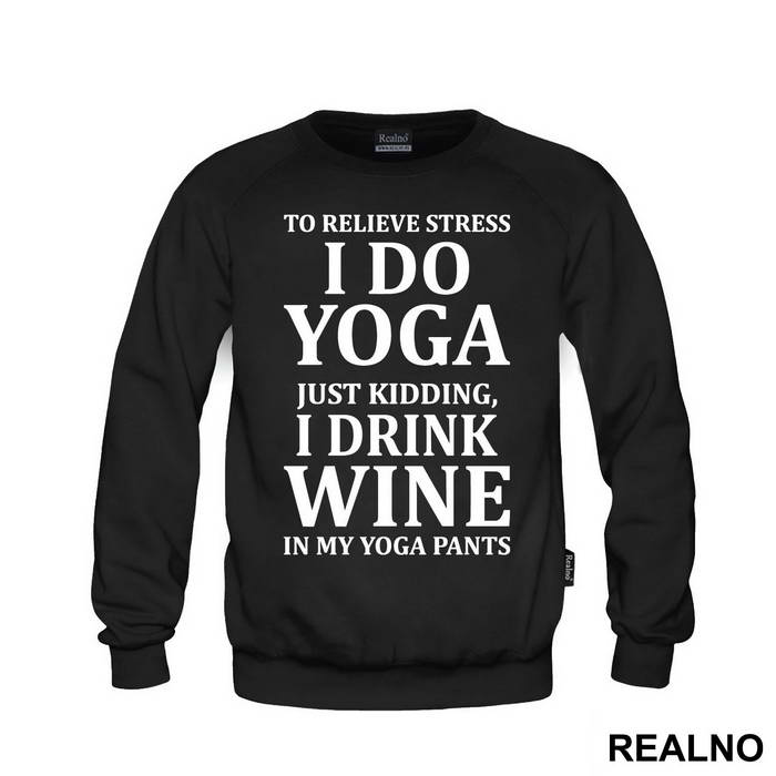 To Relieve Stress I Do Yoga. Just Kidding, I Drink Wine In My Yoga Pants - Trening - Duks