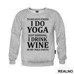 To Relieve Stress I Do Yoga. Just Kidding, I Drink Wine In My Yoga Pants - Trening - Duks