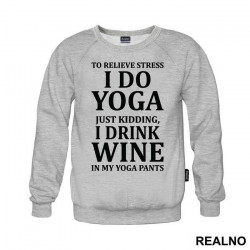 To Relieve Stress I Do Yoga. Just Kidding, I Drink Wine In My Yoga Pants - Trening - Duks To Relieve Stress I Do Yoga. Just Kidding, I Drink Wine In My Yoga Pants - Trening - Duks