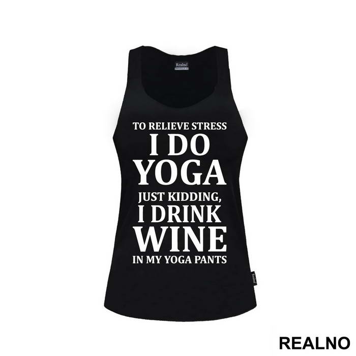 To Relieve Stress I Do Yoga. Just Kidding, I Drink Wine In My Yoga Pants - Trening - Majica