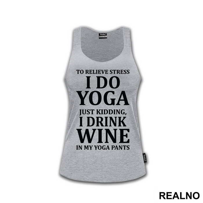 To Relieve Stress I Do Yoga. Just Kidding, I Drink Wine In My Yoga Pants - Trening - Majica