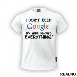 I Don't Need Google My Wife Knows Everything - Ljubav - Majica I Don't Need Google My Wife Knows Everything - Ljubav - Majica