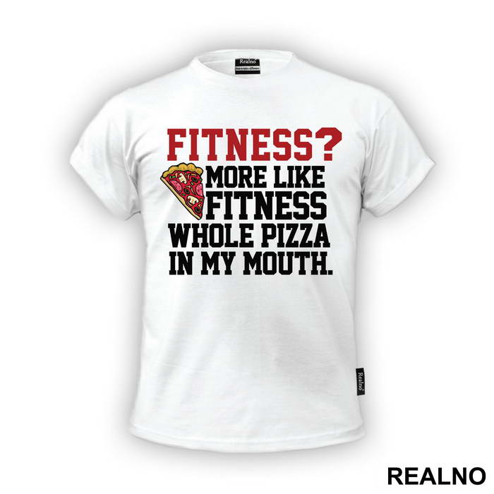 Fitness? More Like Fitness Whole Pizza In My Mouth - Hrana - Majica