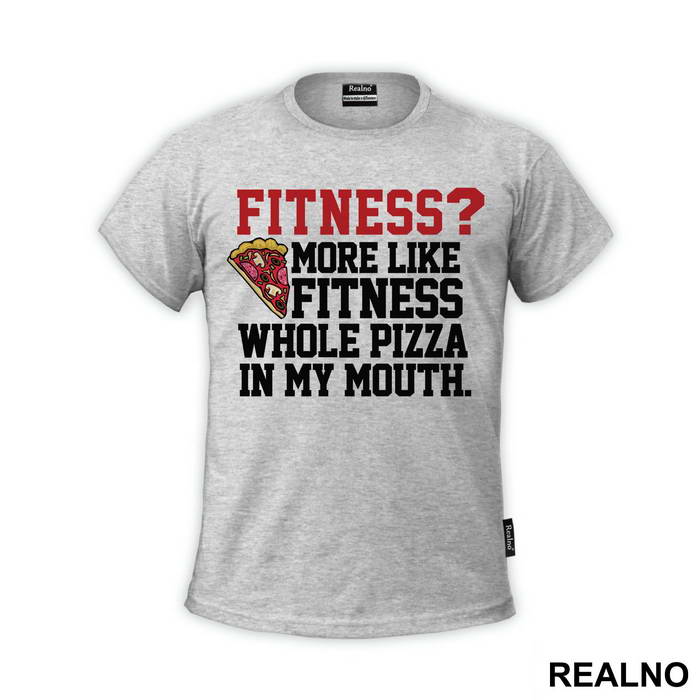 Fitness? More Like Fitness Whole Pizza In My Mouth - Hrana - Majica